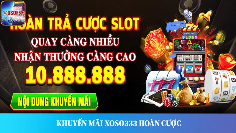 Khuyến mãi Xoso333 hoàn cược lớn cho bet thủ.