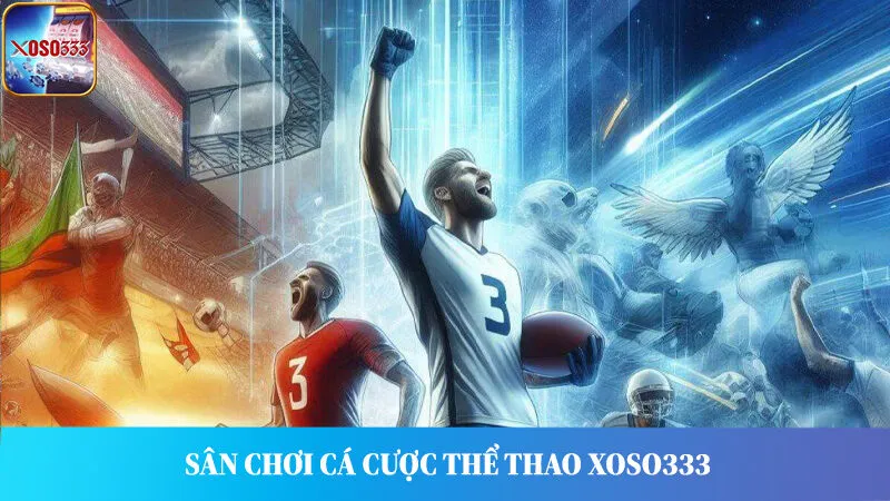 Các bộ môn cá cược thể thao Xoso333 hấp dẫn bet thủ.