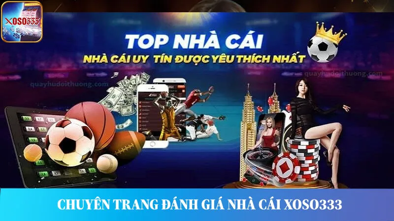 Thông tin cá cược, đánh giá top nhà cái được đội ngũ chuyên gia Xoso333 tổng hợp.