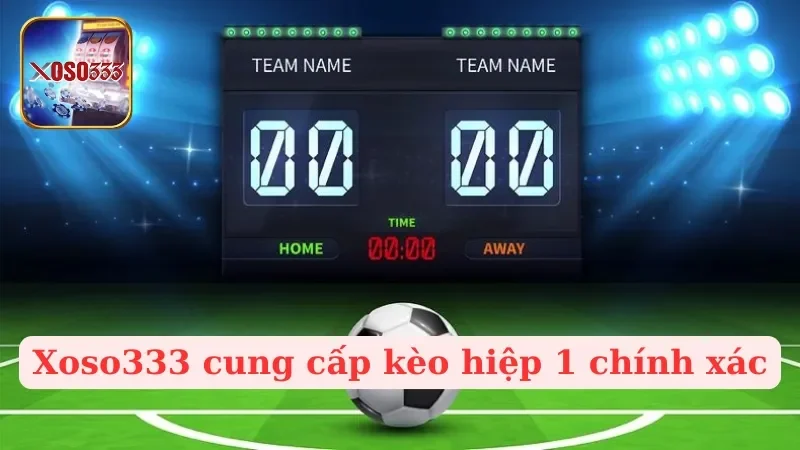 Hướng Dẫn Đặt Cược Kèo Hiệp 1 Trên Nhà Cái Uy Tín Xoso333