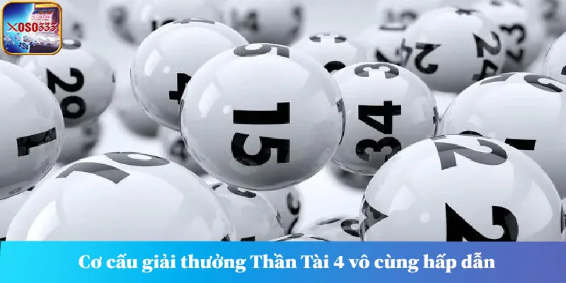 Cơ cấu giải thưởng Thần Tài 4 vô cùng hấp dẫn